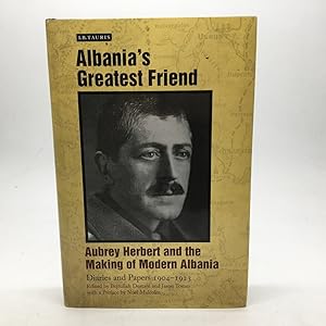 Seller image for ALBANIA'S GREATEST FRIEND: AUBREY HERBERT AND THE MAKING OF MODERN ALBANIA. DIARIES AND PAPERS 1904-1923. for sale by Any Amount of Books