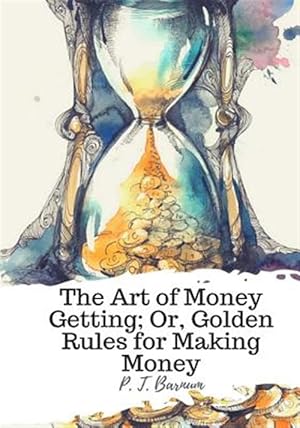 Image du vendeur pour The Art of Money Getting; Or, Golden Rules for Making Money mis en vente par GreatBookPrices