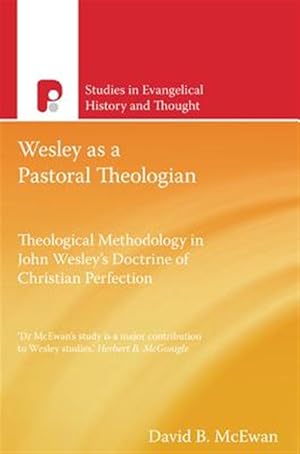 Seller image for Wesley As a Pastoral Theologian : Theological Methodology in John Wesley?s Doctrine of Christian Perfection for sale by GreatBookPrices