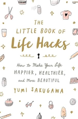 Bild des Verkufers fr The Little Book of Life Hacks : How to Make Your Life Happier, Healthier, and More Beautiful zum Verkauf von AHA-BUCH GmbH
