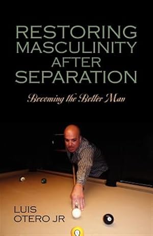 Seller image for Restoring Masculinity After Separation: Becoming the Better Man for sale by GreatBookPrices