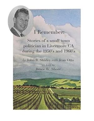 Seller image for I Remember: Stories of a Small Town Politician in Livermore, CA During the 1950's and 1960's for sale by GreatBookPrices