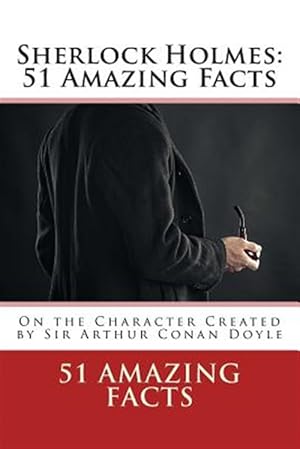 Image du vendeur pour Sherlock Holmes : 51 Amazing Facts mis en vente par GreatBookPrices
