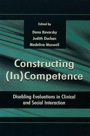 Seller image for Constructing (In)Competence : Disabling Evaluations in Clinical and Social Interaction for sale by AHA-BUCH GmbH