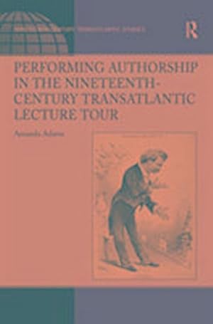 Seller image for Performing Authorship in the Nineteenth-Century Transatlantic Lecture Tour for sale by AHA-BUCH GmbH