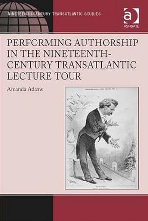 Seller image for Performing Authorship in the Nineteenth-Century Transatlantic Lecture Tour for sale by AHA-BUCH GmbH