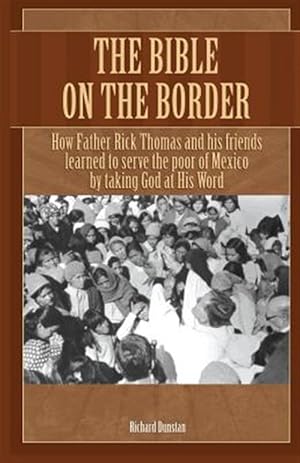Seller image for The Bible on the Border: How Father Rick Thomas and His Friends Learned to Serve the Poor of Mexico by Taking God at His Word for sale by GreatBookPrices