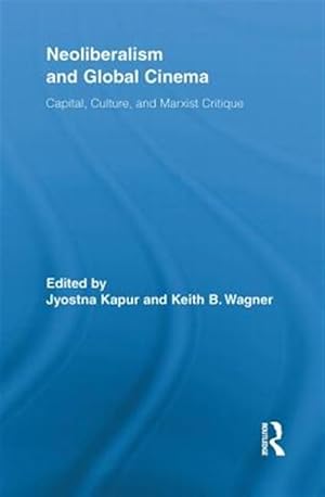 Seller image for Neoliberalism and Global Cinema : Capital, Culture, and Marxist Critique for sale by GreatBookPricesUK
