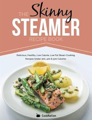 Immagine del venditore per The Skinny Steamer Recipe Book: Delicious Healthy, Low Calorie, Low Fat Steam Cooking Recipes Under 300, 400 & 500 Calories venduto da WeBuyBooks