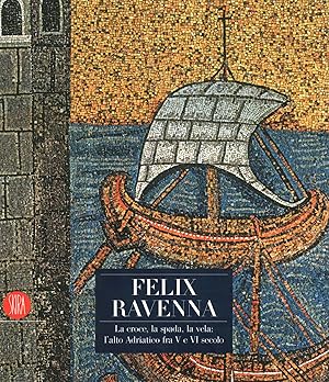 Seller image for Felix Ravenna La croce, la spada, la vela: l'alto Adriatico fra V e VI secolo for sale by Di Mano in Mano Soc. Coop