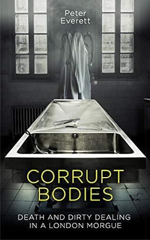 Seller image for Corrupt Bodies: Death and Dirty Dealing at the Morgue: Shortlisted for CWA ALCS Dagger for Non-Fiction 2020 for sale by WeBuyBooks