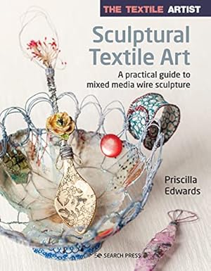 Image du vendeur pour The Textile Artist: Sculptural Textile Art: A practical guide to mixed media wire sculpture mis en vente par WeBuyBooks