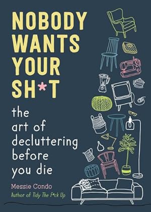 Bild des Verkufers fr Nobody Wants Your Sh\*t : The Art of Decluttering Before You Die zum Verkauf von AHA-BUCH GmbH