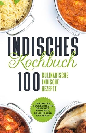 Bild des Verkufers fr Indisches Kochbuch: 100 kulinarische indische Rezepte - Inklusive vegetarische Gerichte, Chutney, Relishe und Desserts zum Verkauf von Smartbuy