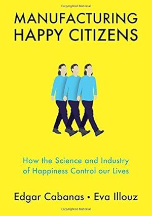 Bild des Verkufers fr Manufacturing Happy Citizens: How the Science and Industry of Happiness Control our Lives zum Verkauf von WeBuyBooks