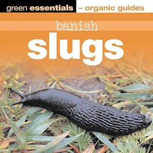 Seller image for Banish Slugs: Green Essentials - Organic Guides (Green Essentials - Organic Guides S.) for sale by WeBuyBooks