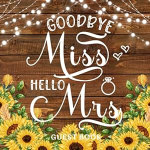 Seller image for Goodbye Miss Hello Mrs Guest Book: Rustic Bridal Shower Bachelorette Keepsake To Write In Messages, Advice, Well Wishes & Photo's With Gift Log / Sunflowers Hen Party Gift for sale by WeBuyBooks 2