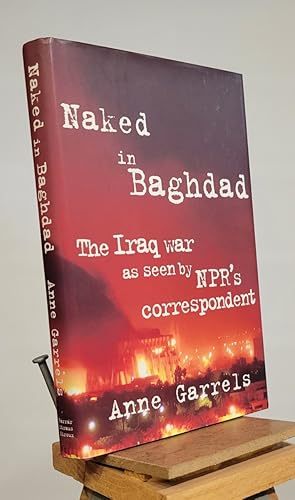 Image du vendeur pour Naked in Baghdad: The Iraq War as Seen by NPR's Correspondent Anne Garrels mis en vente par Henniker Book Farm and Gifts