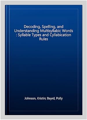 Seller image for Decoding, Spelling, and Understanding Multisyllabic Words : Syllable Types and Cyllabication Rules for sale by GreatBookPrices