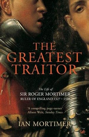 Seller image for The Greatest Traitor: The Life of Sir Roger Mortimer, 1st Earl of March: The Life of Sir Roger Mortimer, Ruler of England 1327-1330 for sale by WeBuyBooks