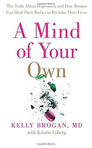 Image du vendeur pour A Mind of Your Own: The Truth About Depression and How Women Can Heal Their Bodies to Reclaim Their Lives mis en vente par WeBuyBooks