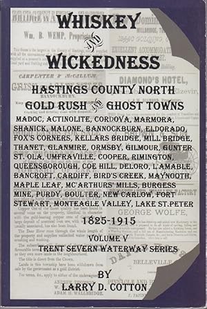Seller image for Whiskey and Wickedness: Hastings County North, Gold Rush and Ghost Towns 1825-1915 - Volume V - Trent Severn Waterway Series [Signed] for sale by Monroe Bridge Books, MABA Member