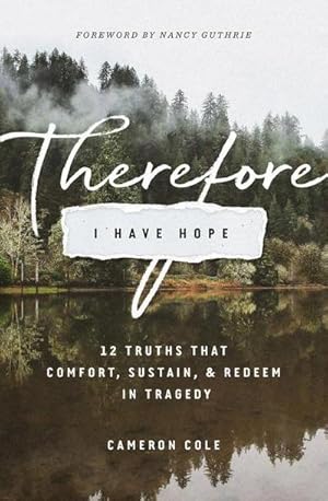 Bild des Verkufers fr Therefore I Have Hope : 12 Truths That Comfort, Sustain, and Redeem in Tragedy zum Verkauf von AHA-BUCH GmbH