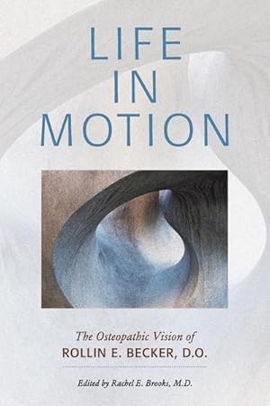 Bild des Verk�ufers f�r Life in Motion : The Osteopathic Vision of Rollin E. Becker, DO zum Verkauf von AHA-BUCH GmbH