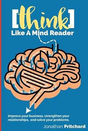 Bild des Verkufers fr Think Like A Mind Reader: Improve your business, strengthen your relationships, and solve your problems. zum Verkauf von AHA-BUCH GmbH