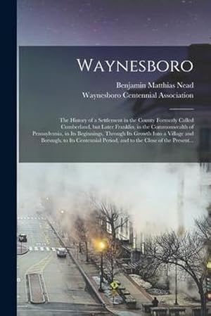 Bild des Verkufers fr Waynesboro: the History of a Settlement in the County Formerly Called Cumberland, but Later Franklin, in the Commonwealth of Penns zum Verkauf von AHA-BUCH GmbH