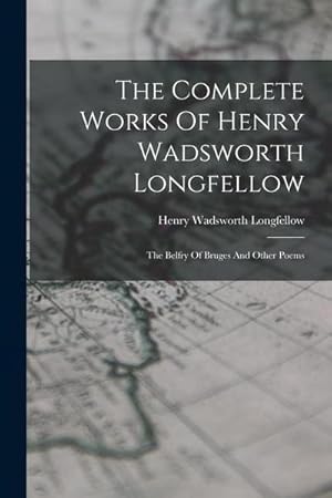 Imagen del vendedor de The Complete Works Of Henry Wadsworth Longfellow: The Belfry Of Bruges And Other Poems a la venta por AHA-BUCH GmbH