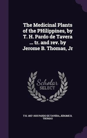 Seller image for The Medicinal Plants of the Philippines, by T. H. Pardo de Tavera . Tr. and REV. by Jerome B. Thomas, Jr for sale by AHA-BUCH GmbH