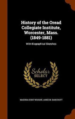Bild des Verk�ufers f�r History of the Oread Collegiate Institute, Worcester, Mass. (1849-1881): With Biographical Sketches zum Verkauf von AHA-BUCH GmbH