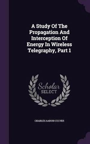 Bild des Verk�ufers f�r A Study Of The Propagation And Interception Of Energy In Wireless Telegraphy, Part 1 zum Verkauf von AHA-BUCH GmbH