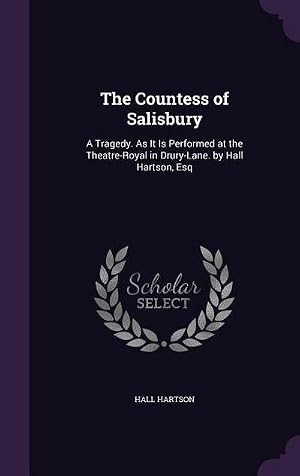 Imagen del vendedor de The Countess of Salisbury: A Tragedy. As It Is Performed at the Theatre-Royal in Drury-Lane. by Hall Hartson, Esq a la venta por AHA-BUCH GmbH