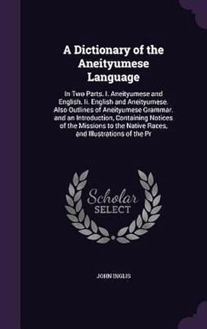 Bild des Verkufers fr A Dictionary of the Aneityumese Language: In Two Parts. I. Aneityumese and English. Ii. English and Aneityumese. Also Outlines of Aneityumese Grammar. zum Verkauf von AHA-BUCH GmbH