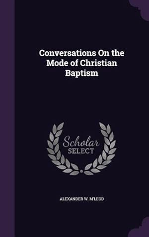 Bild des Verk�ufers f�r Conversations On the Mode of Christian Baptism zum Verkauf von AHA-BUCH GmbH