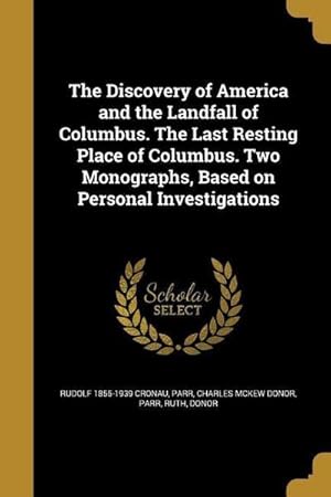 Imagen del vendedor de The Discovery of America and the Landfall of Columbus. The Last Resting Place of Columbus. Two Monographs, Based on Personal Investigations a la venta por AHA-BUCH GmbH