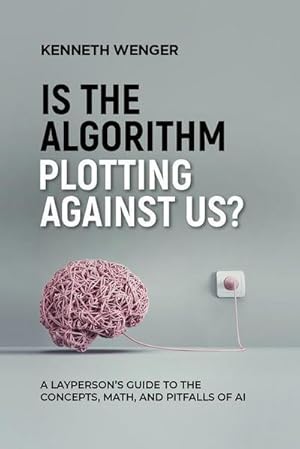 Seller image for Is the Algorithm Plotting Against Us? : A Layperson's Guide to the Concepts, Math, and Pitfalls of AI for sale by AHA-BUCH GmbH