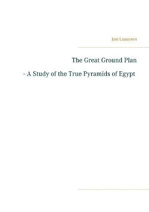 Imagen del vendedor de The Great Ground Plan - A Study of the True Pyramids of Egypt a la venta por AHA-BUCH GmbH