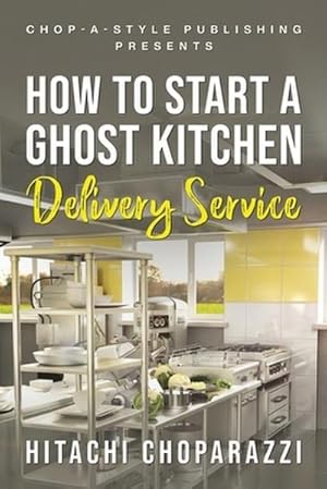 Image du vendeur pour How To Start a Ghost Kitchen Delivery Service mis en vente par AHA-BUCH GmbH