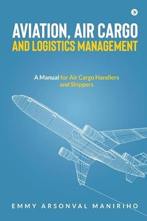Bild des Verkufers fr Aviation, Air Cargo and Logistics Management: A Manual for Air Cargo Handlers and Shippers IN zum Verkauf von AHA-BUCH GmbH