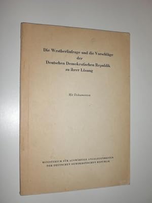 Die Westberlinfrage und die Vorschläge der Deutschen Demokratischen Republik zu ihrer Lösung. Mit...