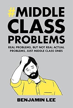 Bild des Verkufers fr Middle Class Problems: Problems but not real actual problems, just middle class ones zum Verkauf von WeBuyBooks