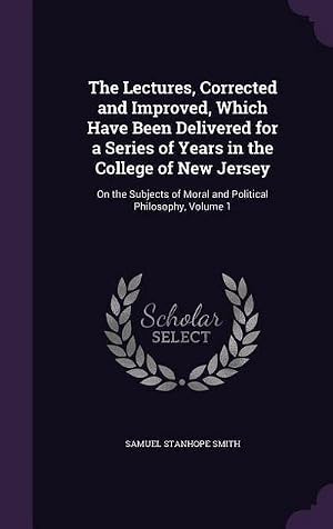 Bild des Verk�ufers f�r The Lectures, Corrected and Improved, Which Have Been Delivered for a Series of Years in the College of New Jersey: On the Subjects of Moral and Polit zum Verkauf von AHA-BUCH GmbH