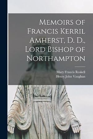 Immagine del venditore per Memoirs of Francis Kerril Amherst, D. D., Lord Bishop of Northampton venduto da AHA-BUCH GmbH
