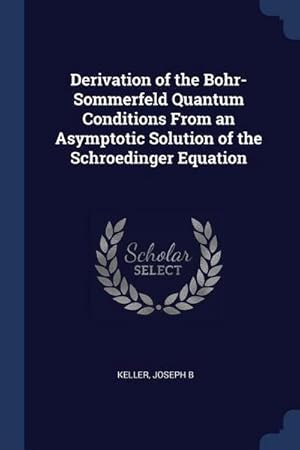 Immagine del venditore per Derivation of the Bohr-Sommerfeld Quantum Conditions From an Asymptotic Solution of the Schroedinger Equation venduto da AHA-BUCH GmbH