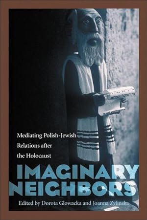 Imagen del vendedor de Imaginary Neighbors : Mediating Polish-Jewish Relations After the Holocaust a la venta por AHA-BUCH GmbH