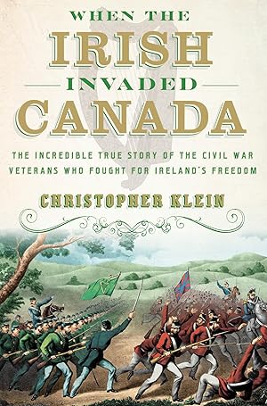 Imagen del vendedor de When the Irish Invaded Canada: The Incredible True Story of the Civil War Veterans Who Fought for Ireland's Freedom a la venta por Dream Books Co.