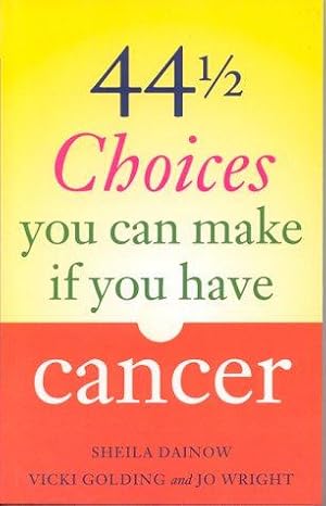 Bild des Verk�ufers f�r 44 and a Half Choices You Can Make If You Have Cancer: How to Take Control of Your Illness zum Verkauf von WeBuyBooks